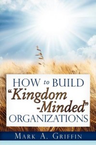 How to Build Kingdom-Minded Organizations by Mark Griffin
