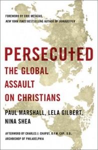 Persecuted---The Global Assault on Christians by Paul Marshall, Lela Gilbert, Nina Shea
